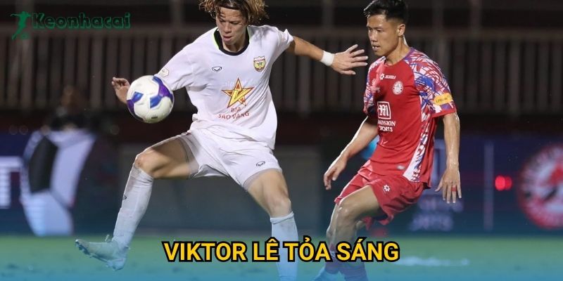 Viktor Lê tỏa sáng rực rỡ, Keonhacai cập nhật tin nóng thể thao mới nhất