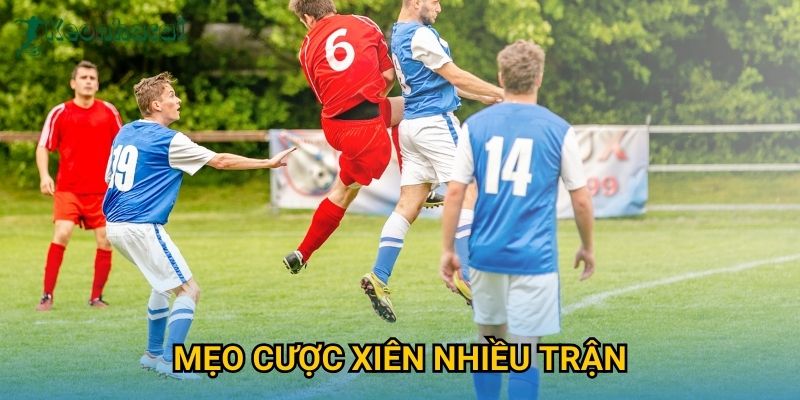 Mẹo cược xiên nhiều trận Keonhacai – Tăng tỷ lệ thắng với chiến lược tối ưu 8 Mẹo cược xiên nhiều trận Keonhacai – Tăng tỷ lệ thắng với chiến lược tối ưu