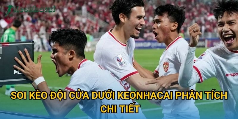 Soi kèo đội cửa dưới Keonhacai phân tích chi tiết