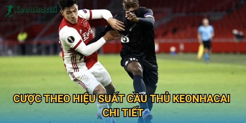 Cược theo hiệu suất cầu thủ Keonhacai chi tiết