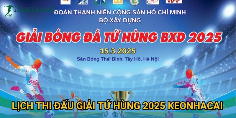 Lịch thi đấu Giải Tứ hùng 2025 Keonhacai