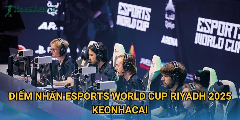 Điểm nhấn Esports World Cup Riyadh 2025 Keonhacai