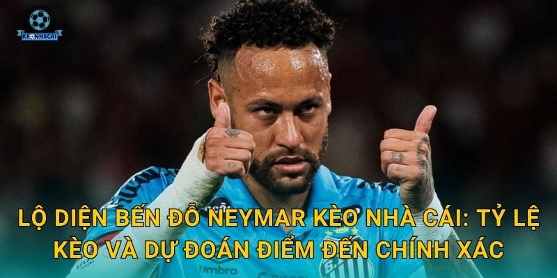 Lộ diện bến đỗ Neymar Kèo nhà cái: Tỷ lệ kèo và dự đoán điểm đến chính xác