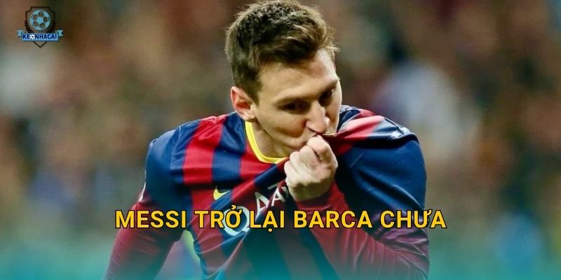 Messi trở lại Barca chưa – Thông tin mới nhất và dự đoán chuyển nhượng nóng từ Kèo nhà cái